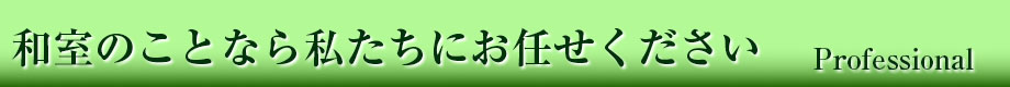 和室のことなら私たちにお任せください Professional